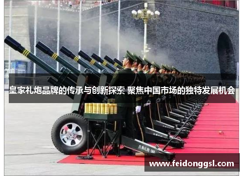 皇家礼炮品牌的传承与创新探索 聚焦中国市场的独特发展机会